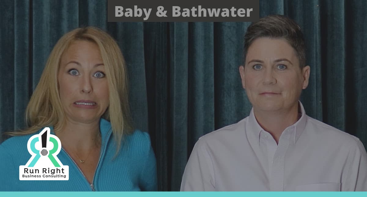 Strategies So You Don't Throw The Baby Out With The Bath Water Run Right Business Consulting